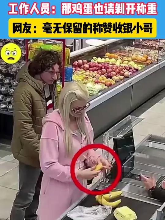 外国网友买香蕉要求剥掉皮再称重,工作人员:那鸡蛋也请剥开称重,网友:毫无保留的称赞收银小哥