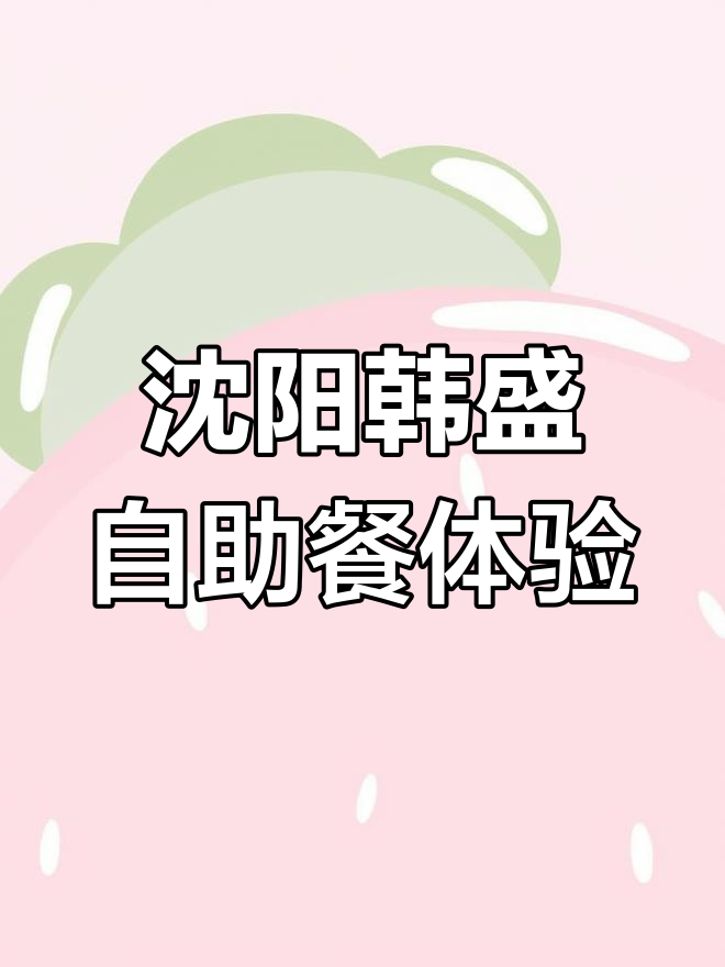 沈阳韩盛自助餐评测:肉类丰富,海鲜和鱼生略显不足