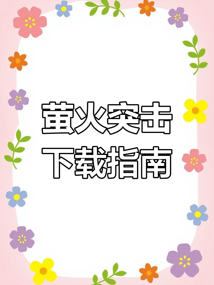 萤火突击下载全攻略,各平台安装步骤详解!