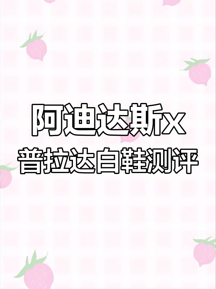 阿迪达斯与普拉达联名板鞋开箱,白色款细节全解析