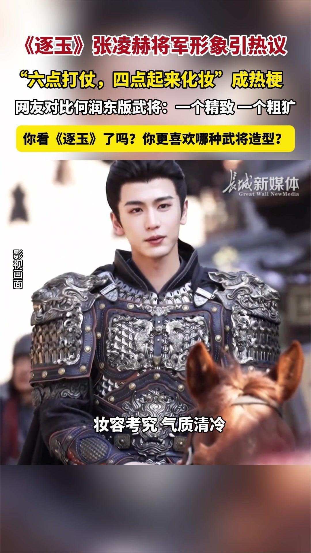 电视剧《逐玉》张凌赫将军形象引热议，“六点打仗，四点起来化妆”成热梗，网友对比何润东版武将