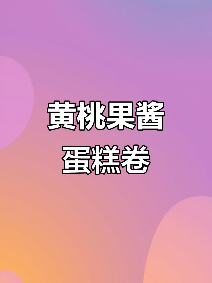 无添加黄桃果酱蛋糕卷,外面买不到的美味