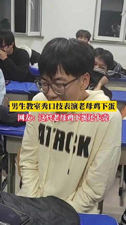 「男生秀口技表演母鸡下蛋逗笑同学,网友:这只老母鸡下蛋还卡壳「笑哭」」10月16日,辽宁沈