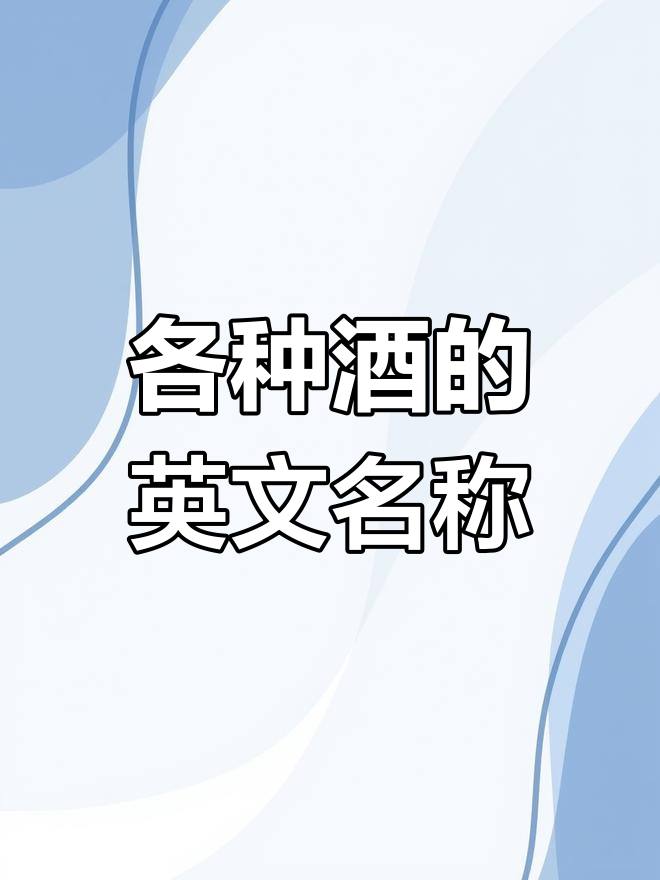 常见酒类英文全解析:白酒、啤酒、葡萄酒一网打尽
