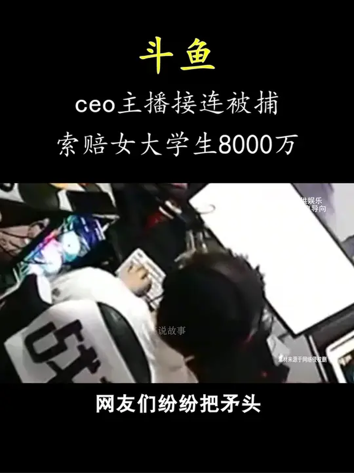 斗鱼ceo陈少杰被逮捕,主播接连出事,女大学生被索赔8千万