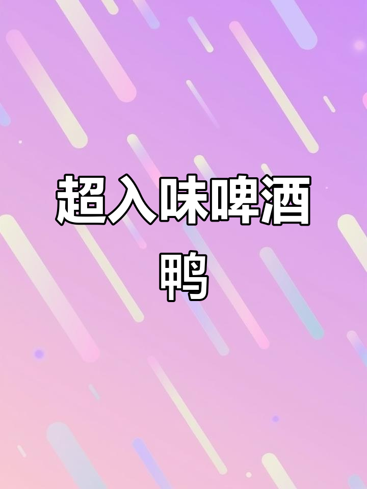 香辣啤酒鸭,汤汁不剩的完美下饭菜