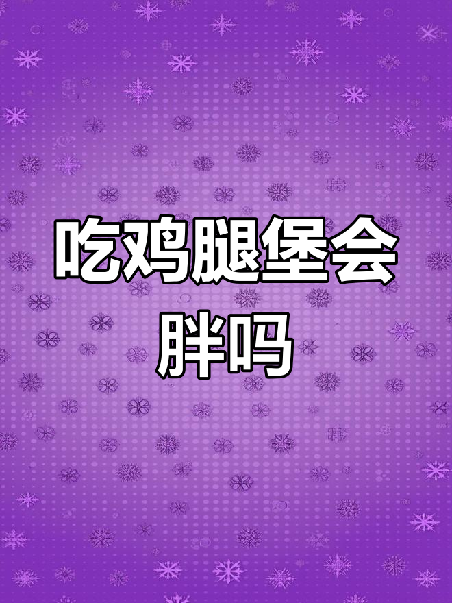 香辣鸡腿堡的热量揭秘,麦叔叔和肯爷爷哪个更划算?