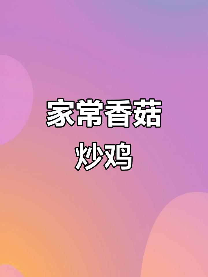香菇炒鸡,家常美味轻松做