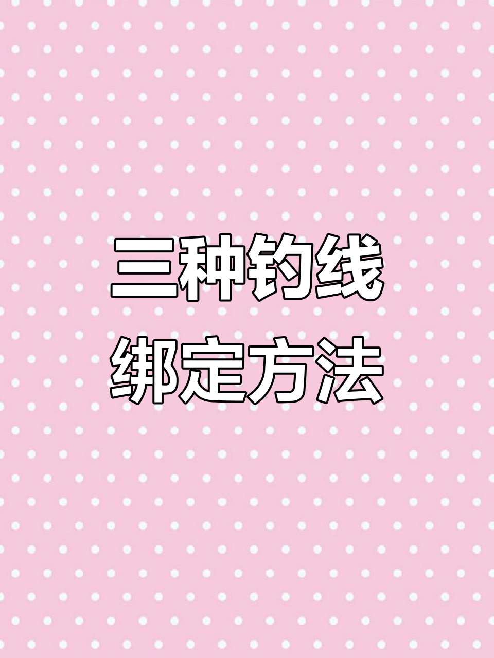 钓鱼主线连接竿梢技巧，三种绑法教你轻松应对不同鱼种