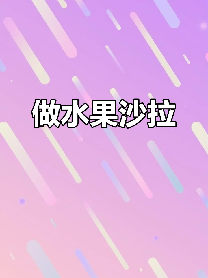 学会做水果沙拉,和父母一起分享美味!