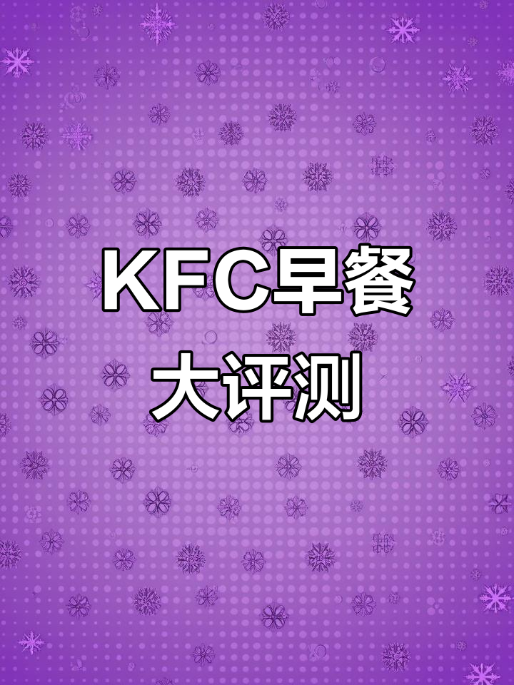 KFC早餐全测评：豆浆、薯饼、皮蛋瘦肉粥，哪个最值得试？