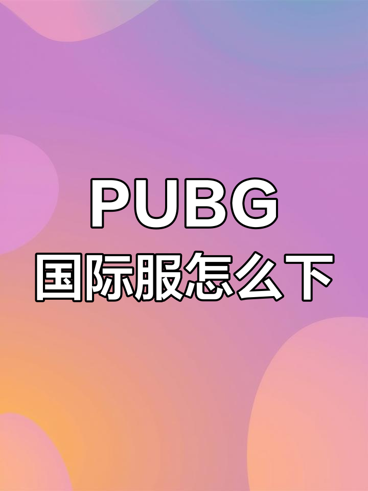 PUBG国际服手游下载攻略,组队吃鸡更有趣
