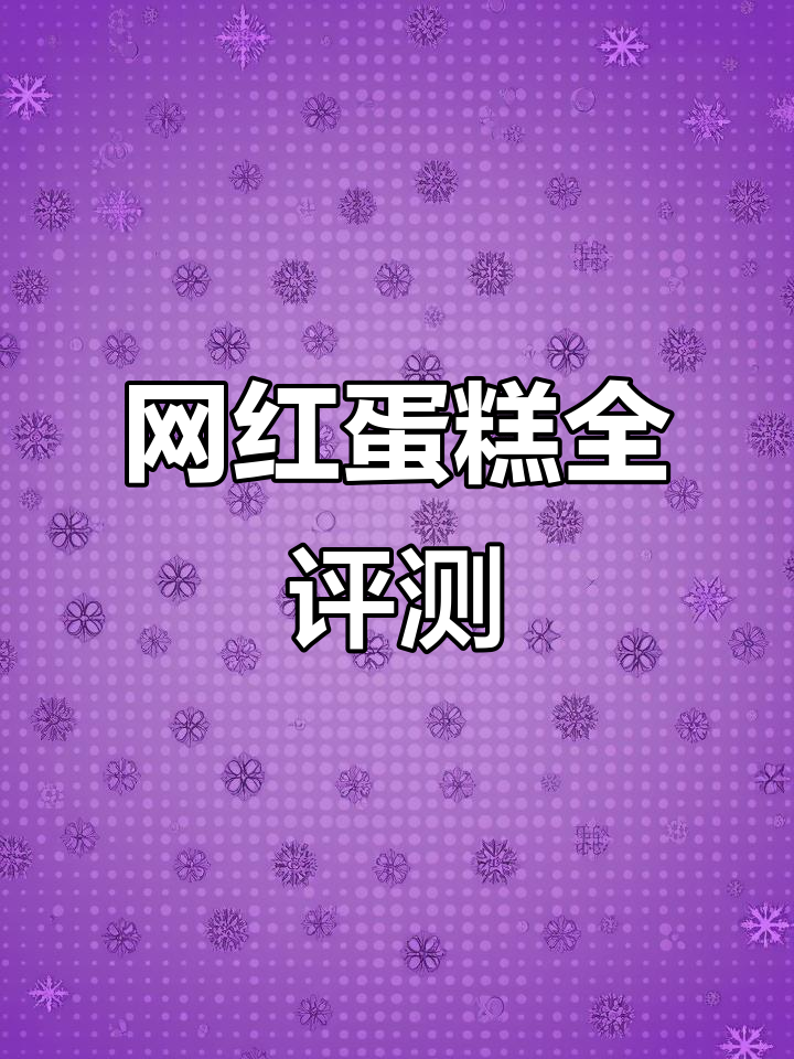 网红蛋糕大测评!七款口味,哪一款最值得入手?