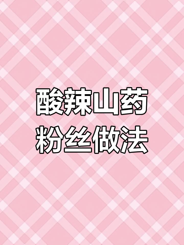 酸辣山药粉丝,泡制秘诀大揭秘
