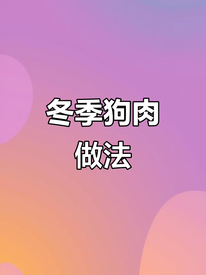 狗肉怎么吃最美味?冬季热补狗肉炖法大揭秘