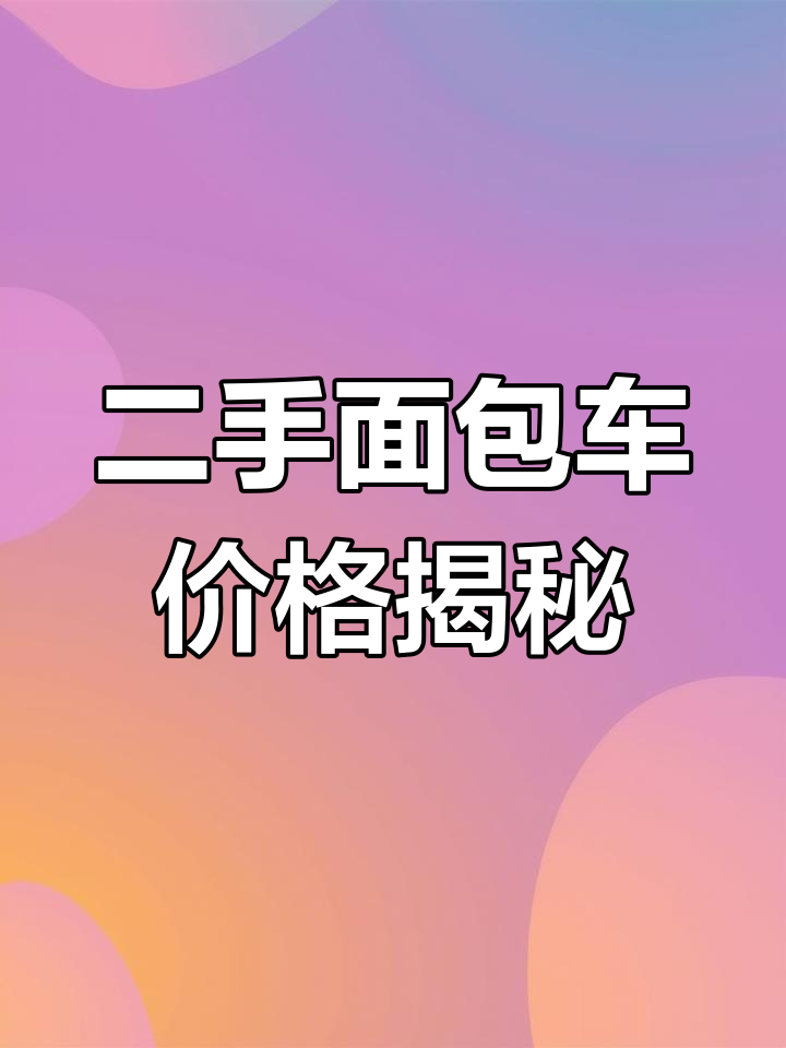 武汉二手面包车市场探秘:从三万到十五万的车型选择