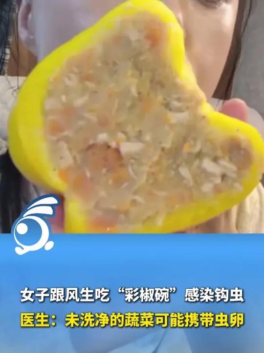 女子跟风明星生吃“彩椒碗”感染钩虫 医生提醒:未洗净的蔬菜可能携带虫卵