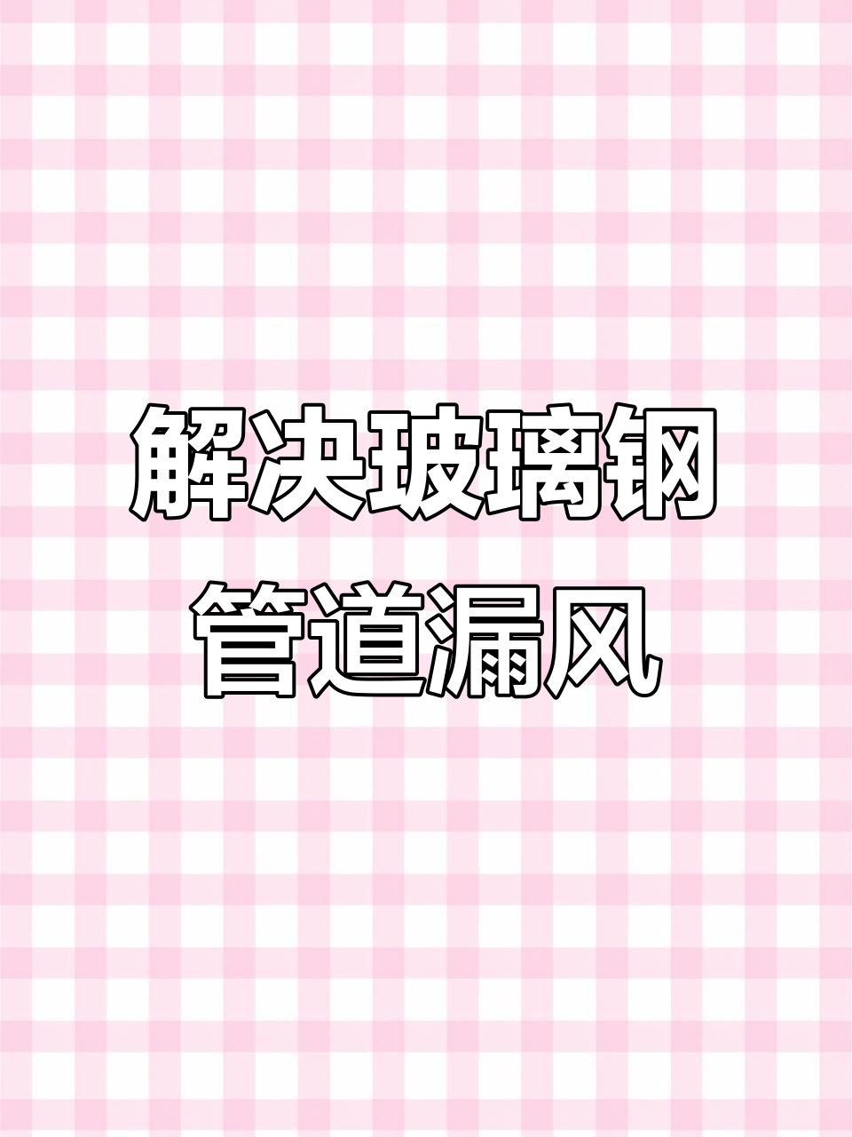 玻璃钢通风管道漏风问题解决技巧,维护保养全攻略