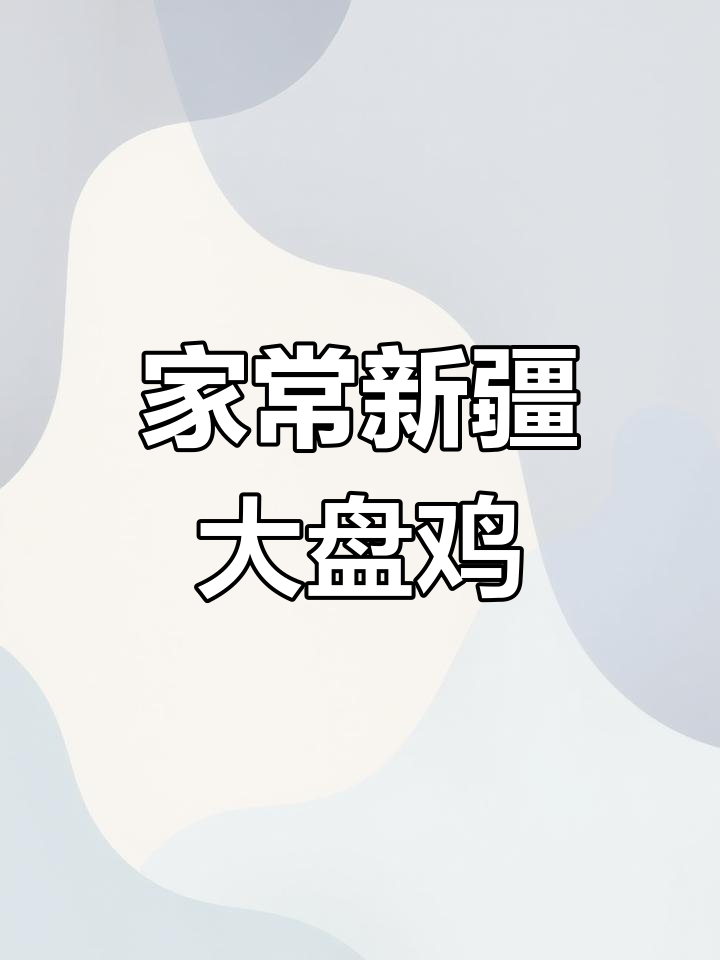 新疆大盘鸡家常做法,简单又美味