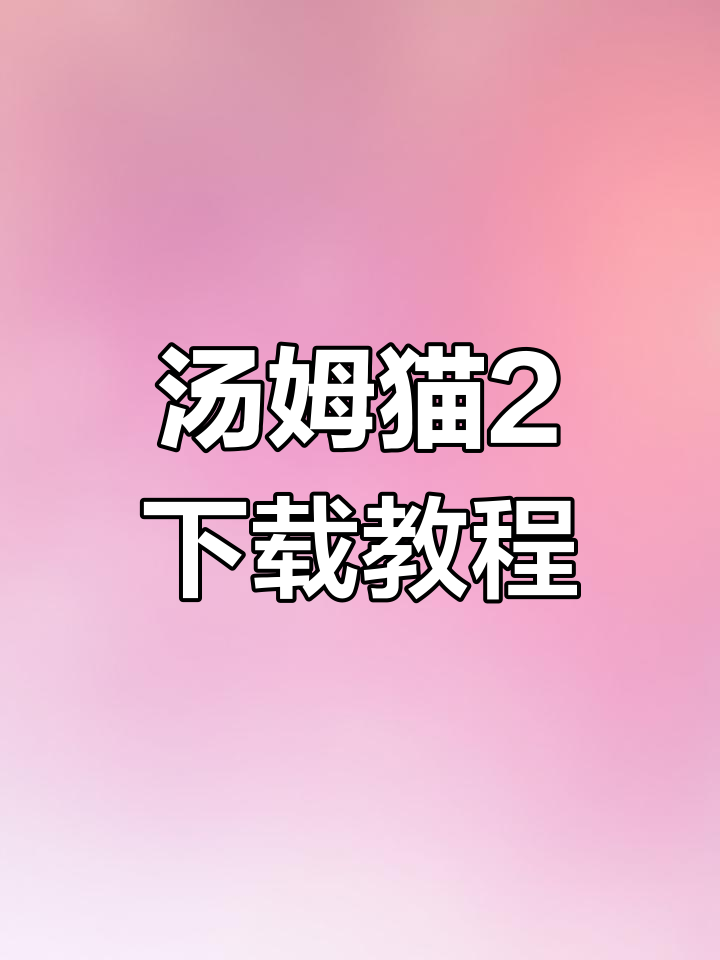 如何下载汤姆猫2?官方正版安装指南
