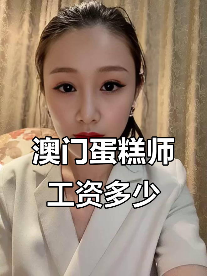 澳门蛋糕师傅薪资揭秘:月薪8K起,要求与待遇全解析