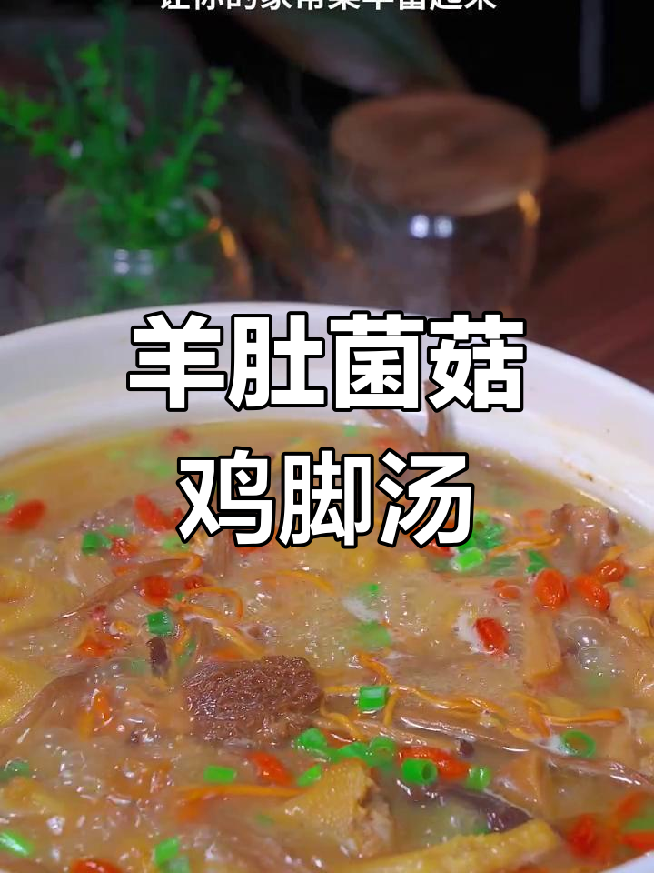 夏季必备!羊肚菌菇鸡爪汤,鲜甜不腻
