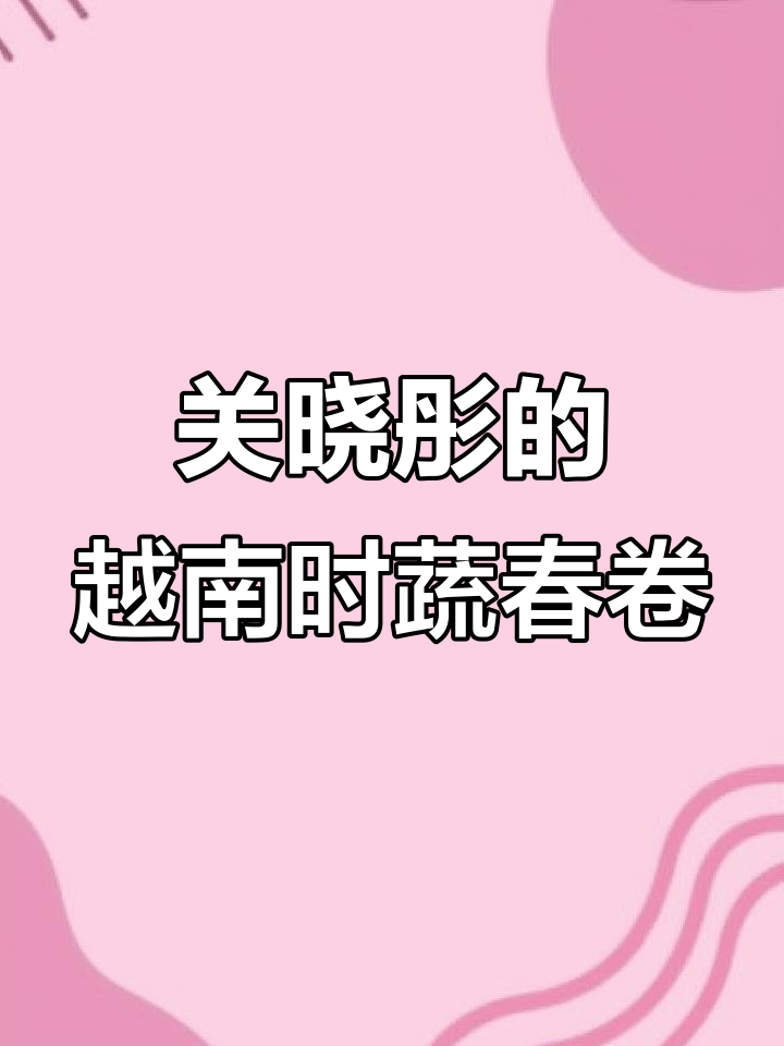 越南春卷新做法,清爽又美味,关晓彤教你轻松搞定