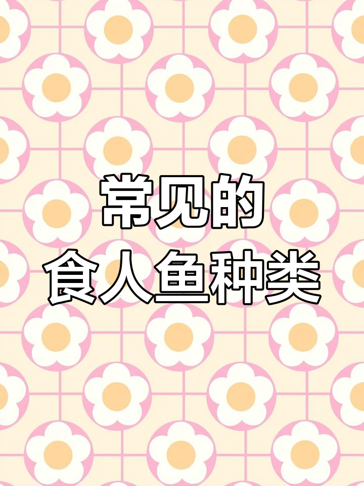 15种常见食人鱼,看看你认识几种?