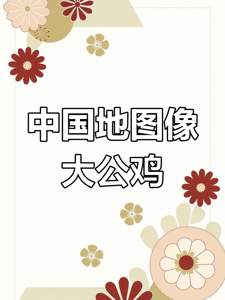 雄鸡形状的中国地图,带你轻松记住地名!