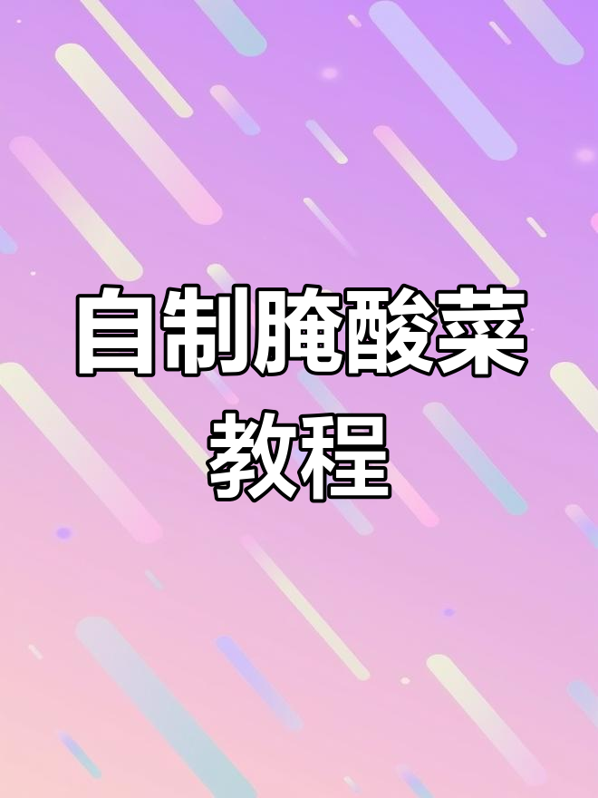 酸菜腌制技巧,轻松学会家常做法