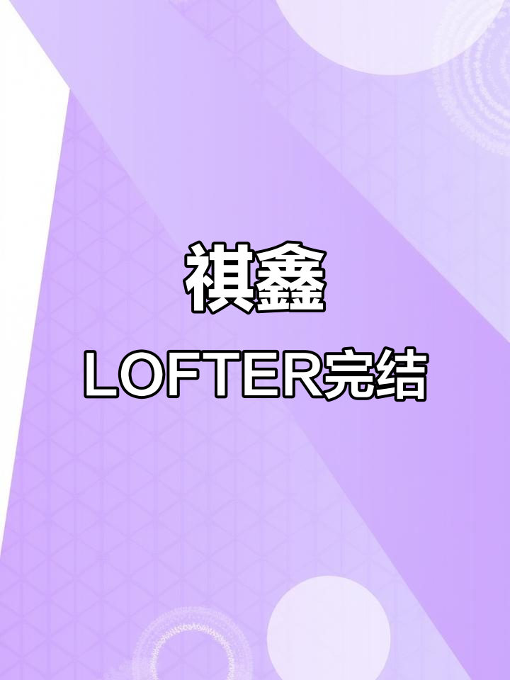 LOFTER祺鑫完结,精彩内容不容错过