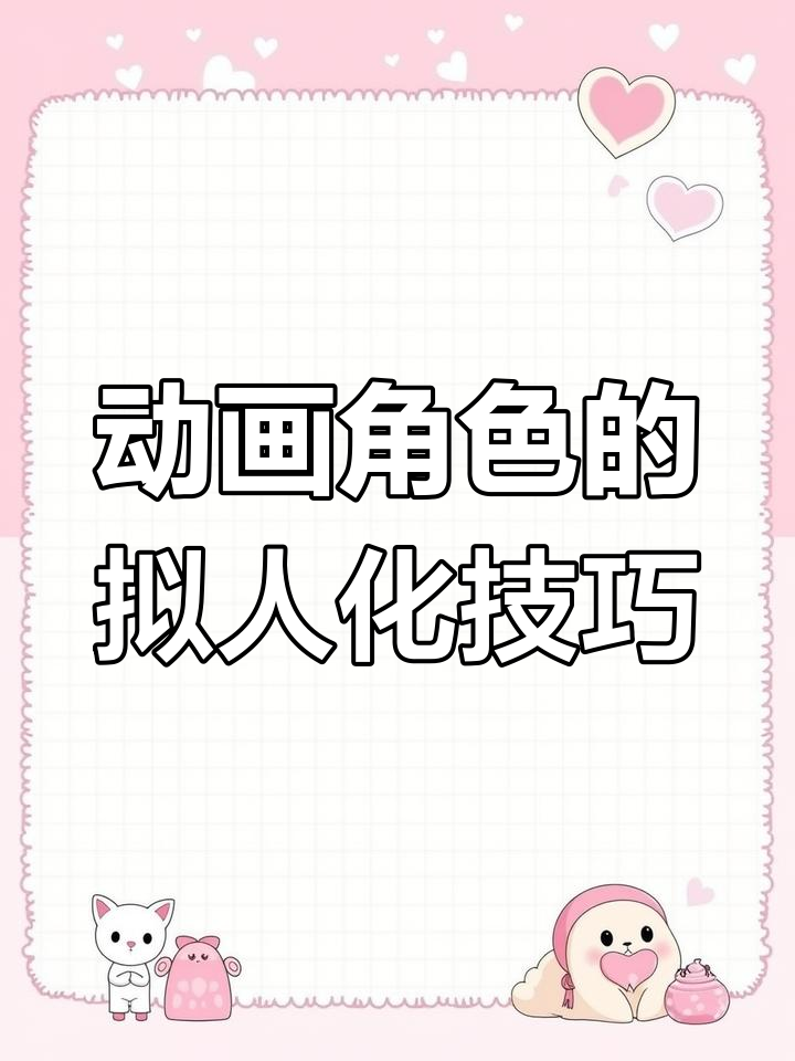 动漫中的拟人化形象,如何让角色更生动有趣?