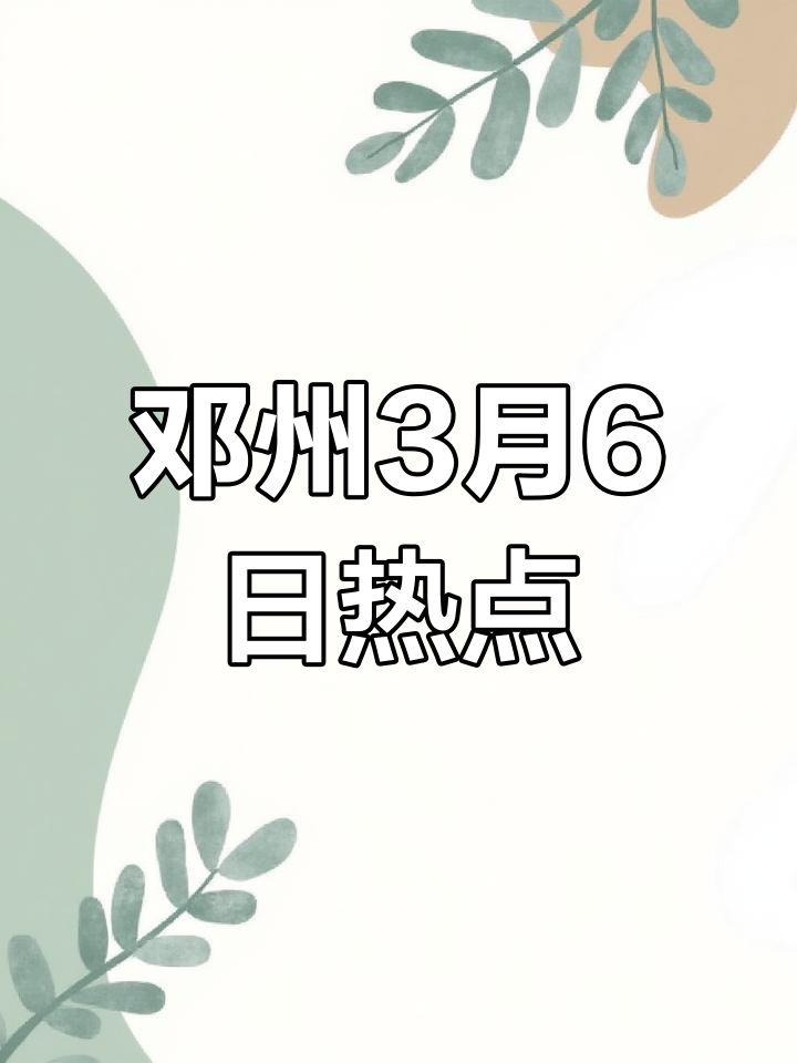 邓州3月6日热点新闻,家乡代言人带你了解最新动态
