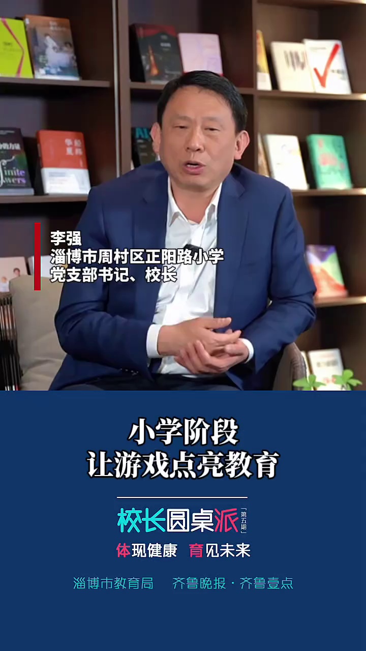 校长圆桌派|淄博市周村区正阳路小学党支部书记、校长李强:小学阶段让游戏点亮教育 校长圆桌派