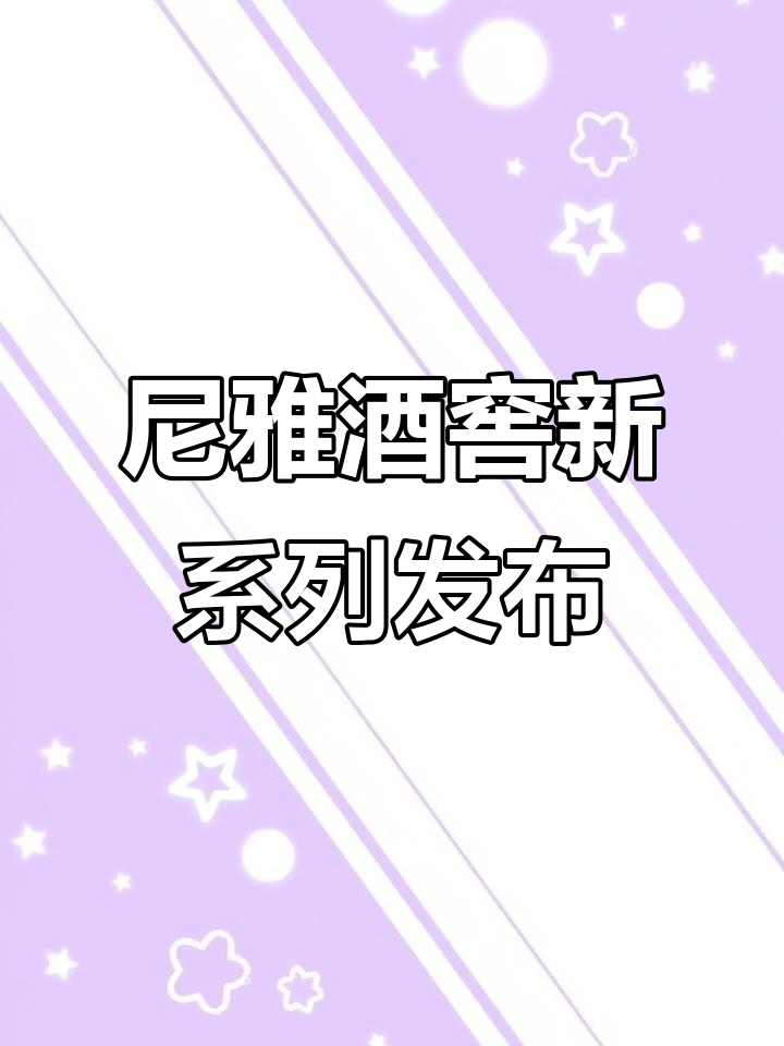 尼雅酒窖新品震撼来袭,带你领略不一样的口感与风味