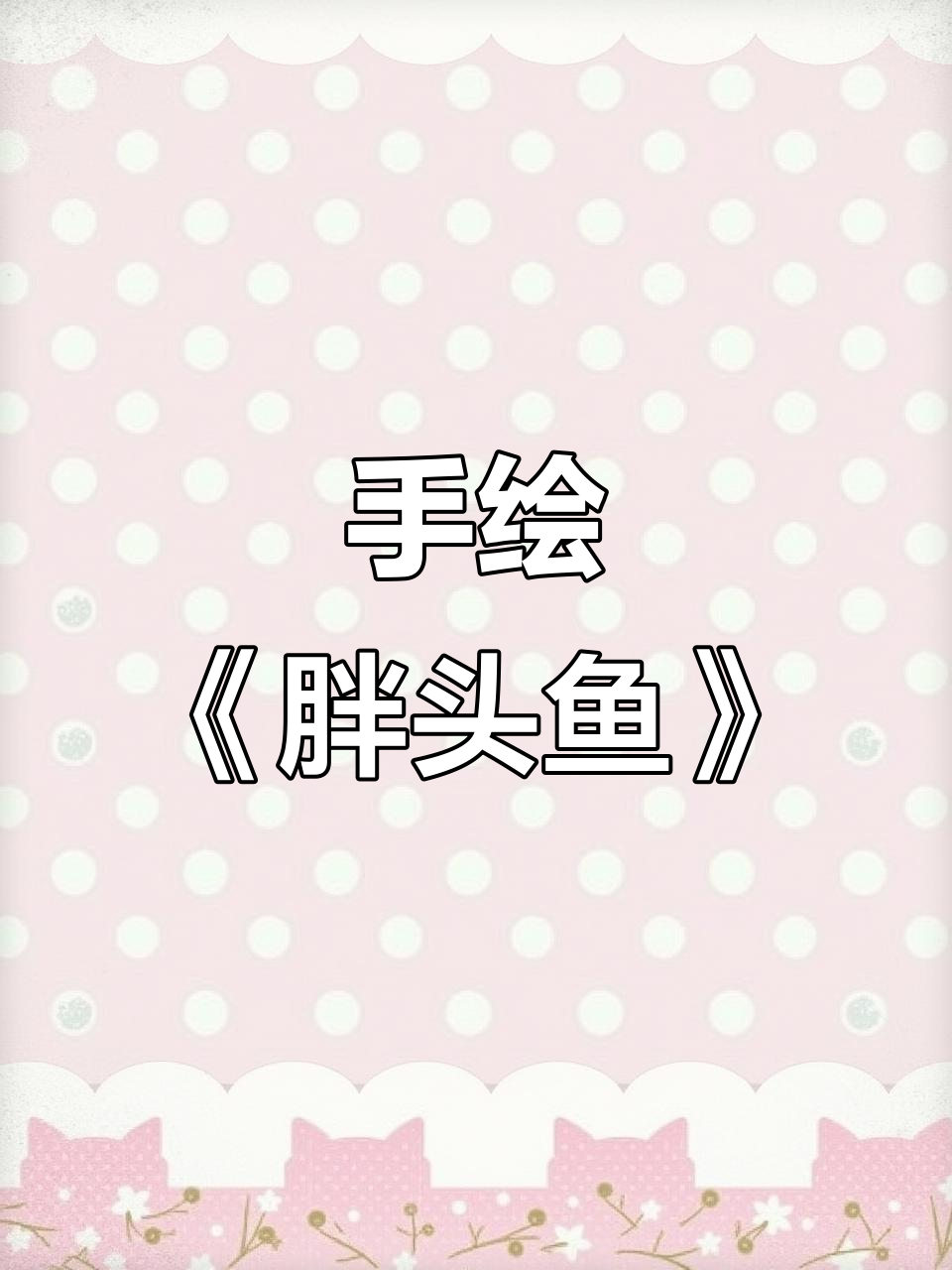 创意美术：胖头鱼手绘，3-4岁儿童趣味课程