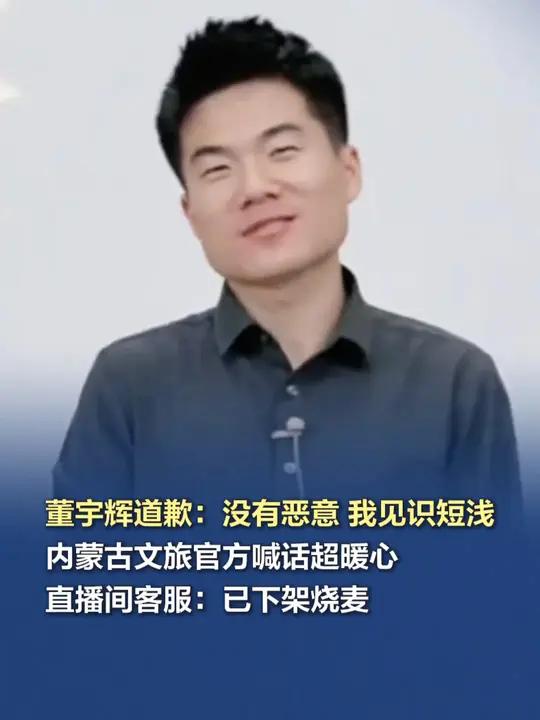 「董宇辉道歉:没有恶意 我见识短浅,内蒙古文旅官方喊话超暖心,直播间客服:已下架烧麦」近日