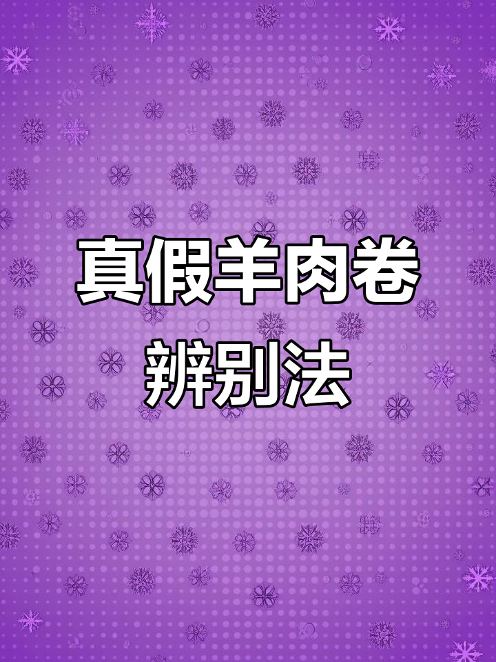 如何分辨真假羊肉卷?教你三招轻松辨别