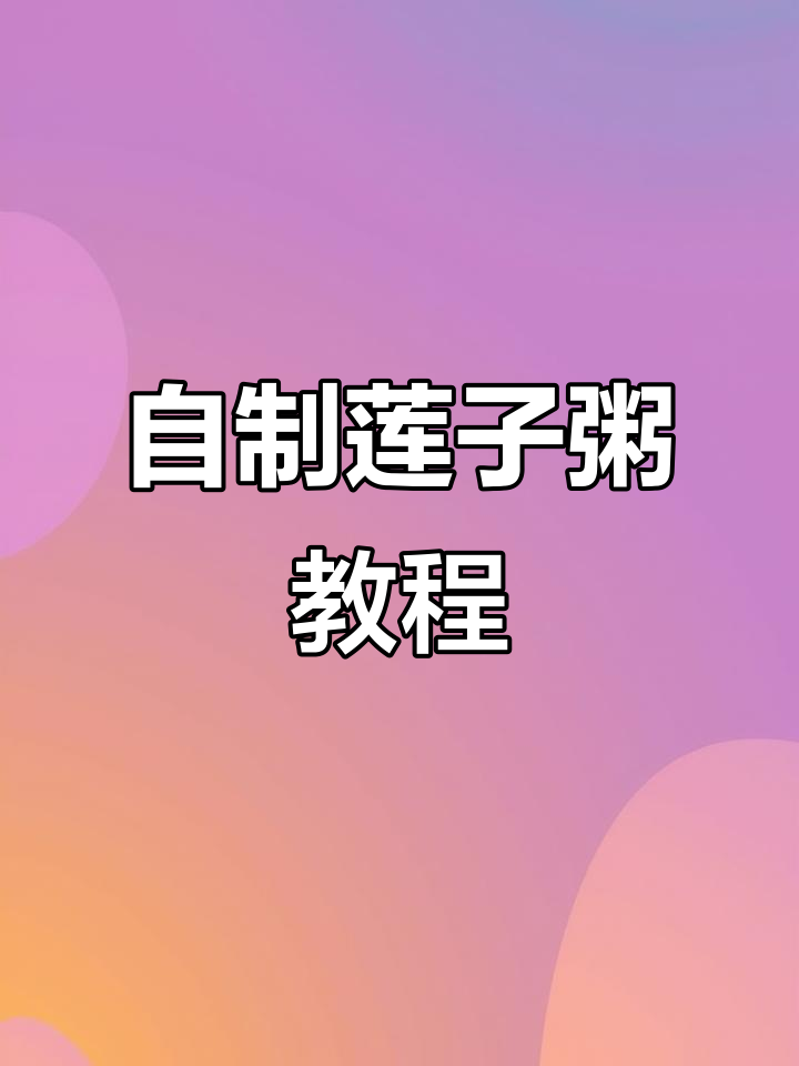 莲子粥制作全攻略，简单又美味！
