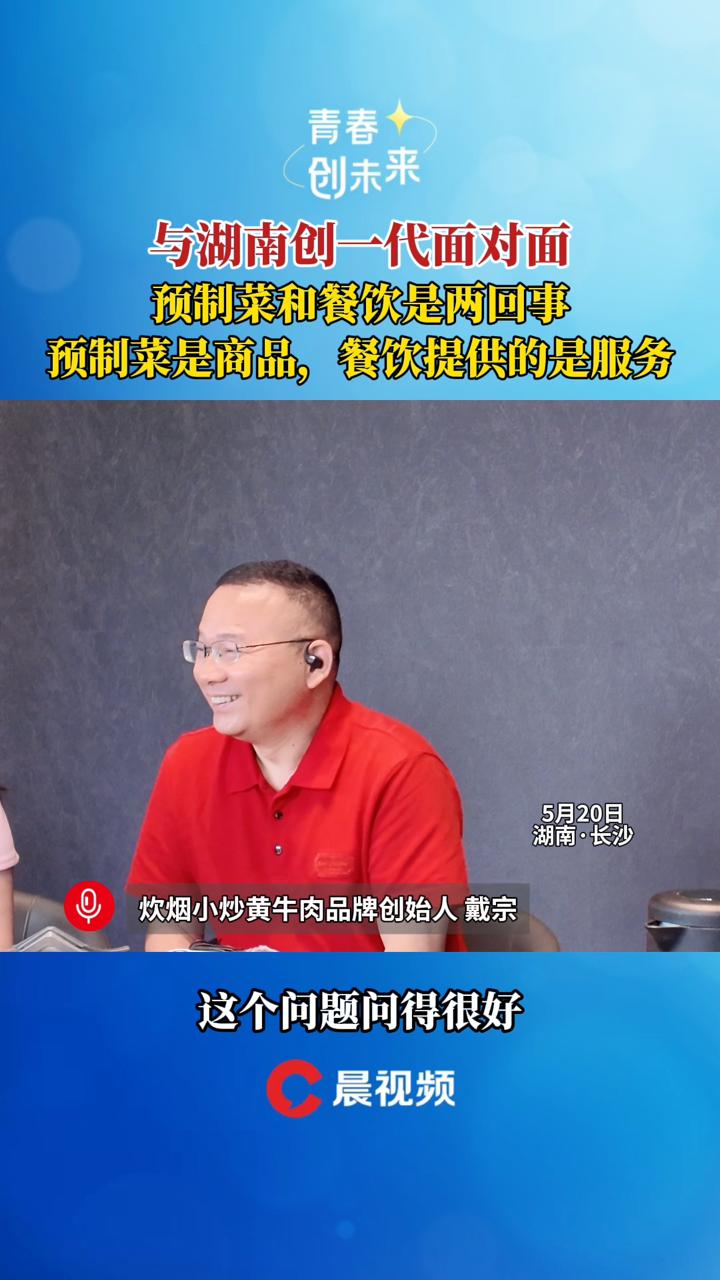 与湖南创一代面对面|炊烟小炒黄牛肉创始人戴宗谈预制菜