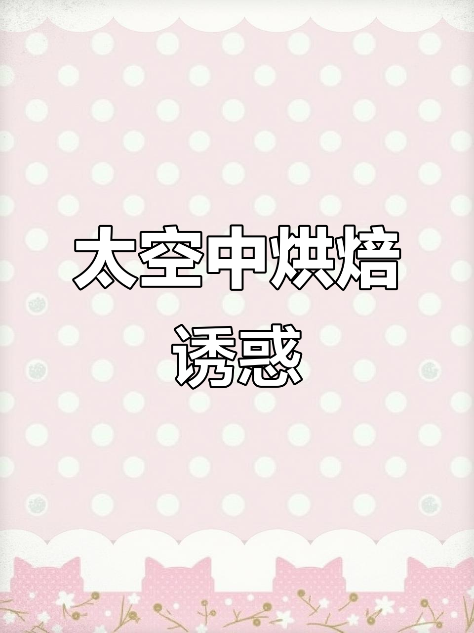 太空烤箱现烤蛋糕,隔着屏幕都能让人垂涎三尺!