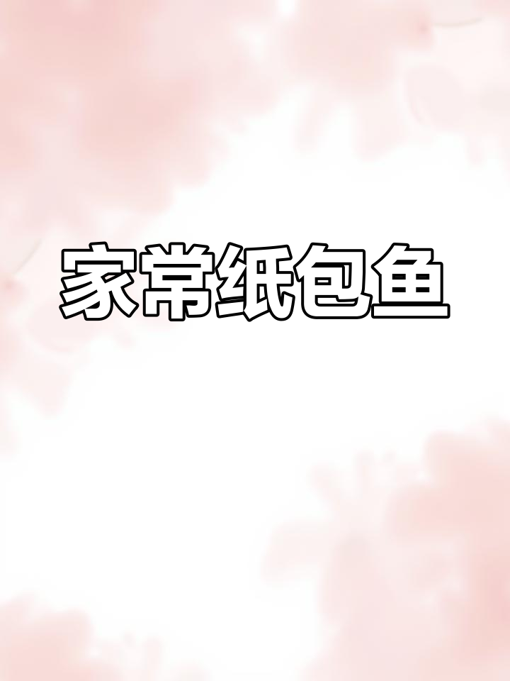 家庭版纸包鱼,秘制做法大揭秘