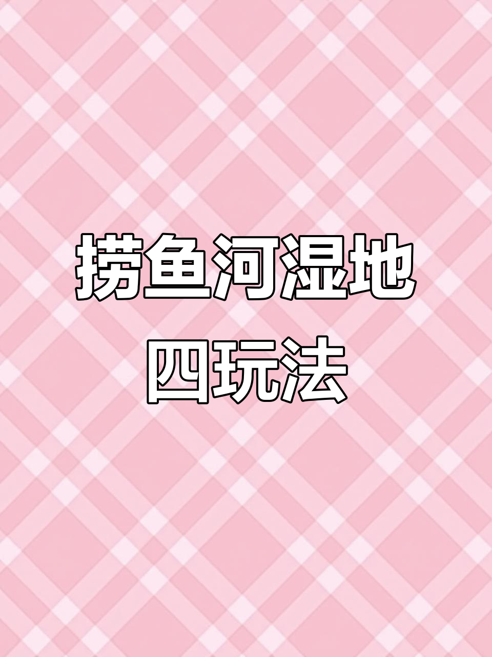 捞鱼河湿地公园四大玩法,亲子游全攻略