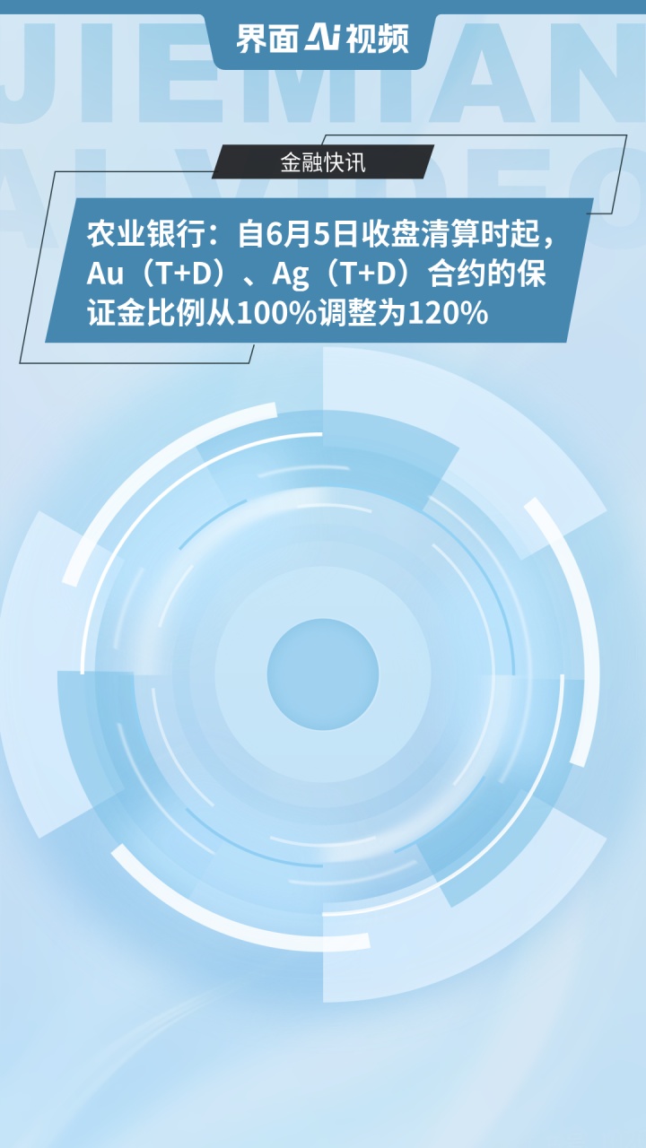 农业银行：自6月5日收盘清算时起，Au（T+D）、Ag（T+D）合约的保证金比例从100%