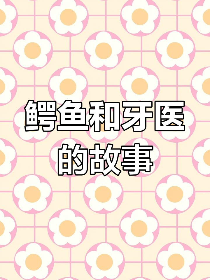 小鳄鱼怕牙医,勇敢面对保护牙齿!