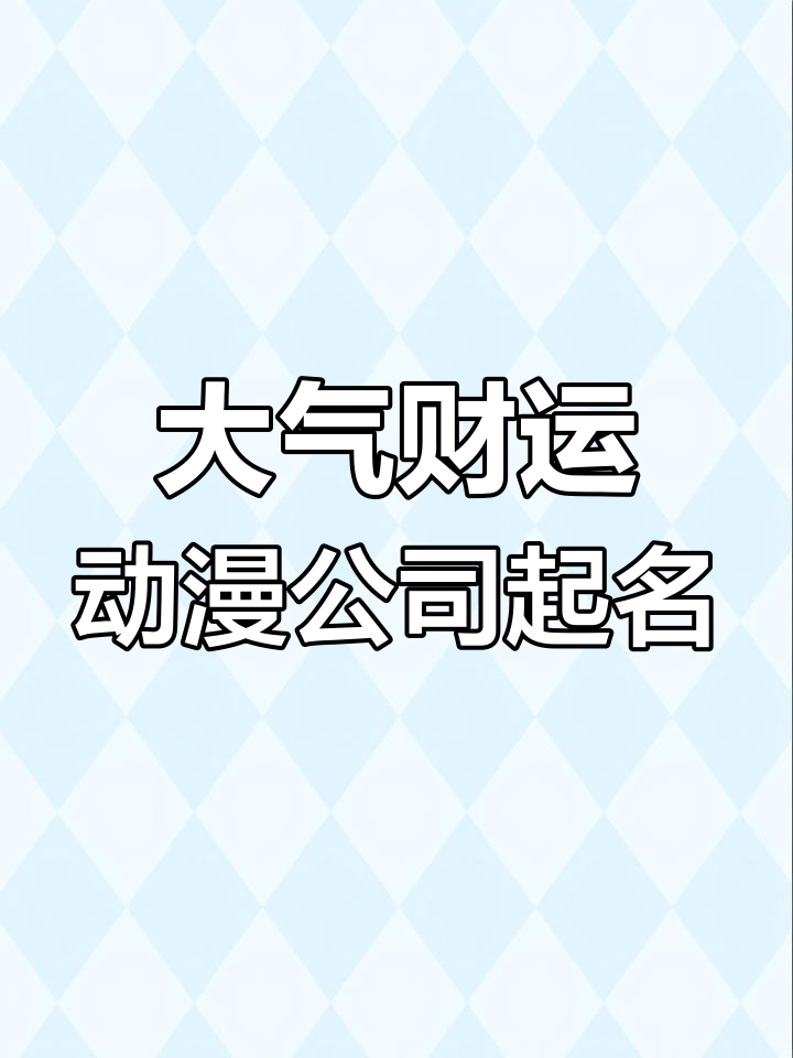 财运旺盛的动画公司取名技巧,打造大气企业形象