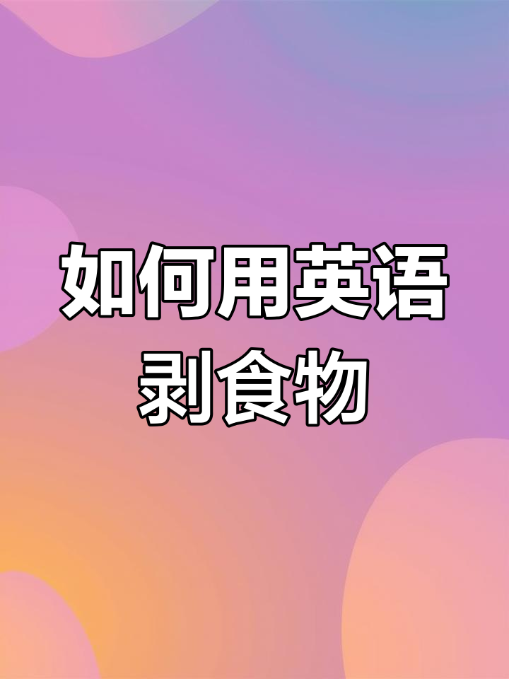 剥皮英文大揭秘:从苹果到坚果,怎么用英语说?