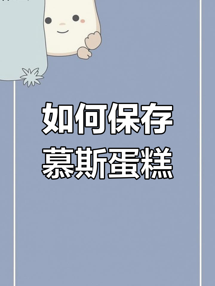 慕斯蛋糕保存技巧:冷冻还是冷藏?教你正确做法