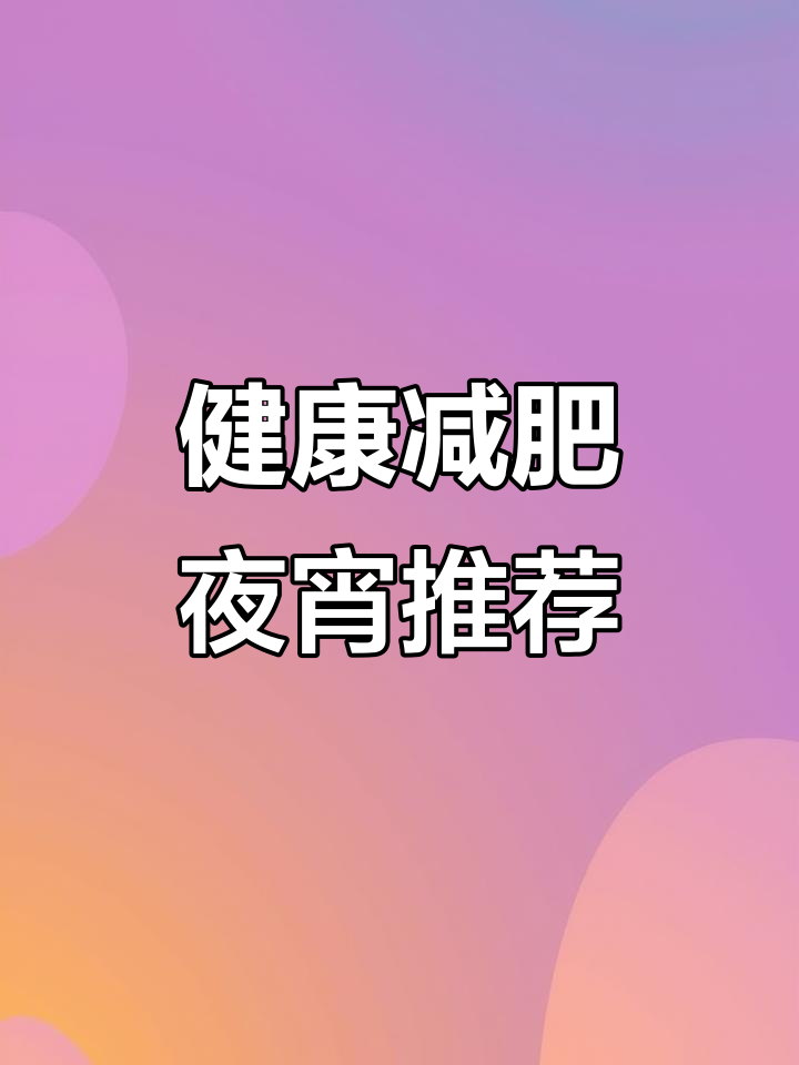 减肥夜宵怎么选?这些食物让你不饿又健康
