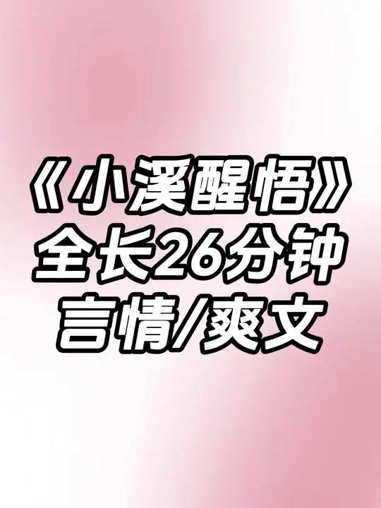 《小溪醒悟》全长26分钟一口气看完 言情文 爽文 一口气看完系列 完结文 文荒推荐